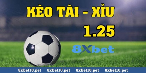 Kèo Tài Xỉu 1.25 là gì?